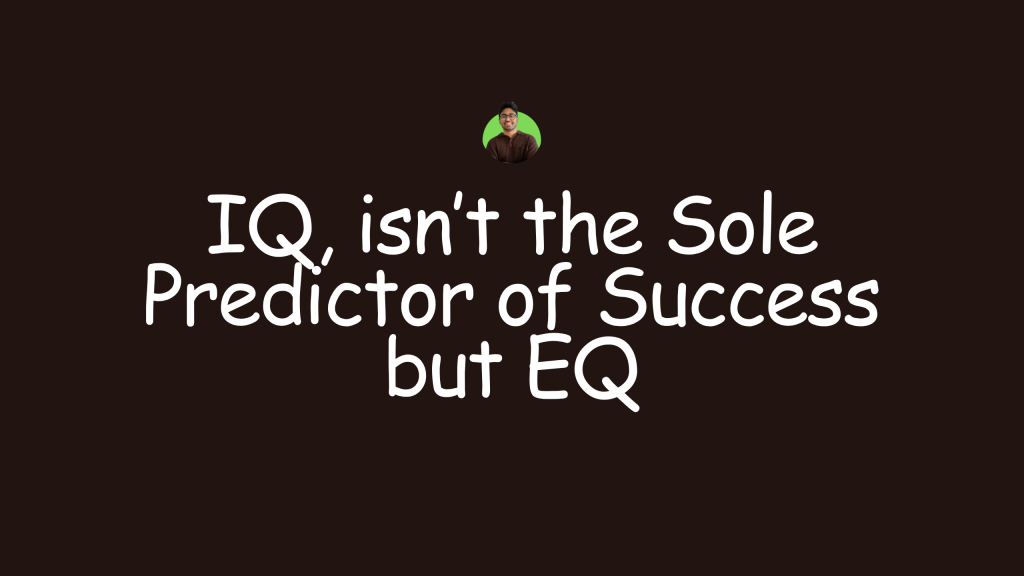 IQ, isn’t the Sole Predictor of Success but EQ