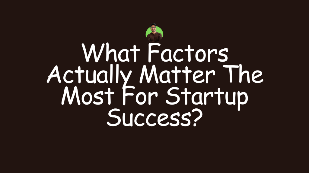 What Factors Actually Matter The Most For Startup Success?